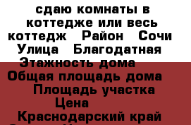 сдаю комнаты в коттедже или весь коттедж › Район ­ Сочи › Улица ­ Благодатная › Этажность дома ­ 3 › Общая площадь дома ­ 130 › Площадь участка ­ 8 › Цена ­ 1 000 - Краснодарский край, Сочи г. Недвижимость » Дома, коттеджи, дачи аренда   